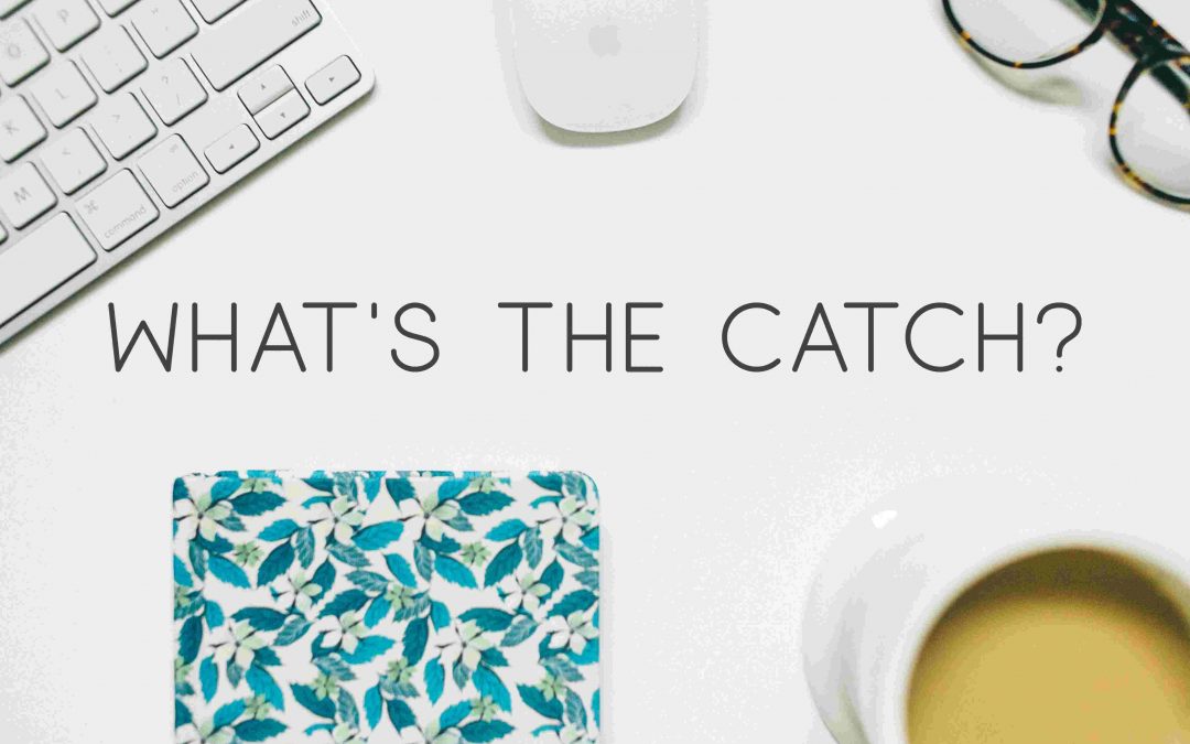 WHAT’S THE CATCH?